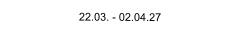 22.03. - 02.04.27